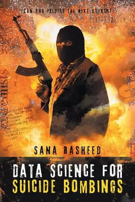 Data Science for Suicide Bombings: Can You Predict the Next Attack? by Sana Rasheed