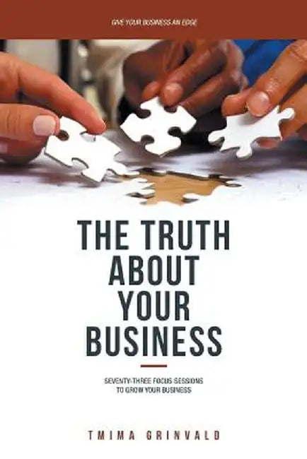 The Truth about Your Business: Seventy-Three Focus Sessions to Grow Your Business by Tmima Grinvald