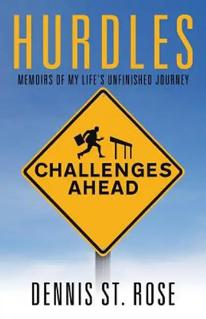 Hurdles: Memoirs of My Life's Unfinished Journey by Dennis St Rose