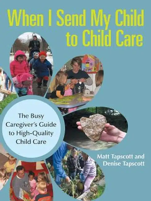 When I Send My Child to Child Care: The Busy Caregiver's Guide to High-Quality Child Care by Matt Tapscott
