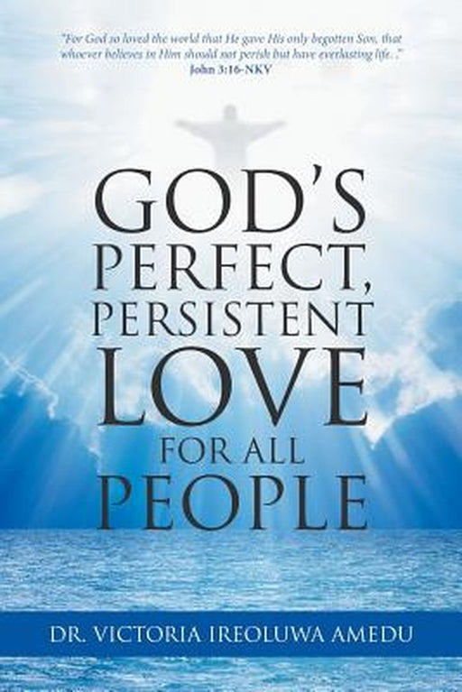 God's Perfect, Persistent Love for All People by Dr Victoria Ireoluwa Amedu