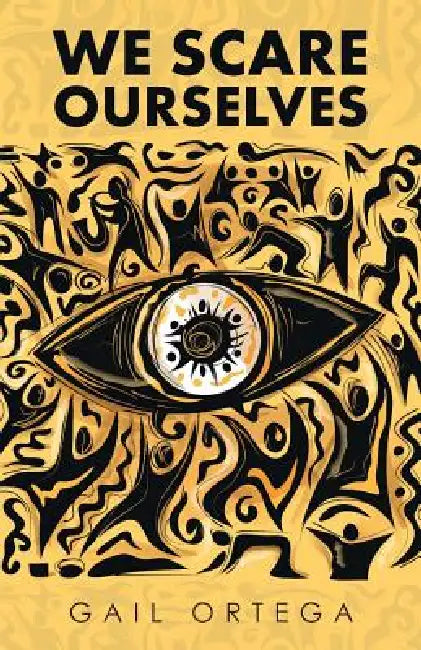 We Scare Ourselves by Gail Ortega