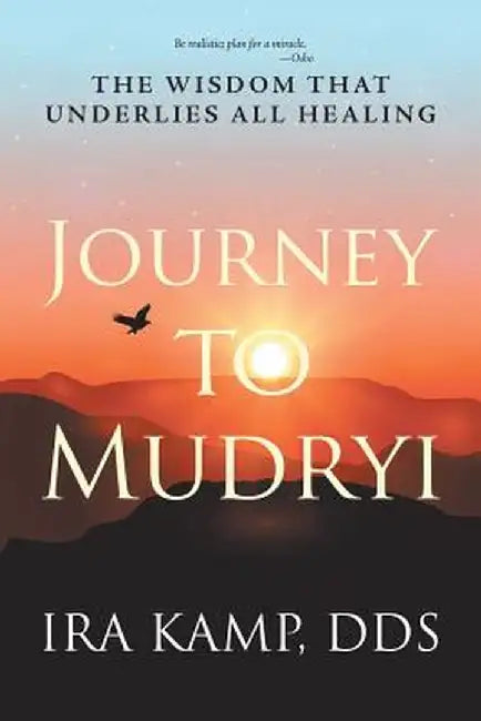 Journey to Mudryi: The Wisdom That Underlies All Healing by Ira Kamp Dds