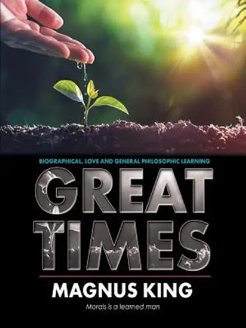 Great Times: Biographical, Love and General Philosophic Learning by Magnus King