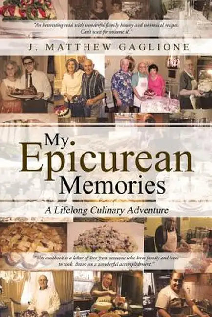 My Epicurean Memories: A Lifelong Culinary Adventure by J. Matthew Gaglione