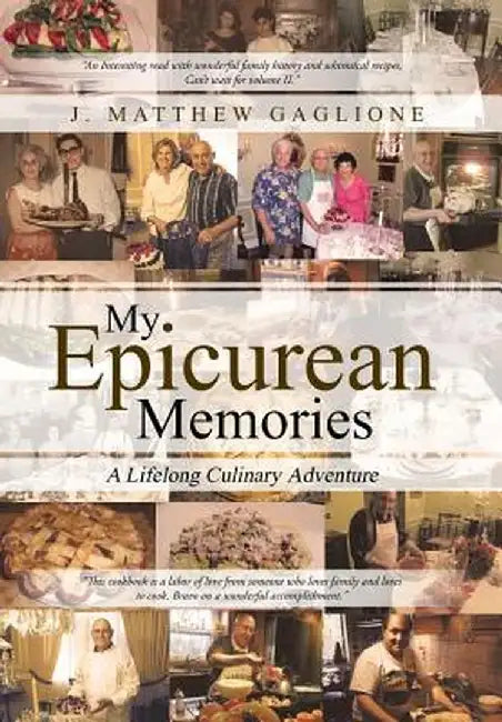My Epicurean Memories: A Lifelong Culinary Adventure by J. Matthew Gaglione