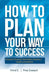 How to Plan Your Way to Success: Personal Financial Real Estate Business Health and Wellness by Fenol E.