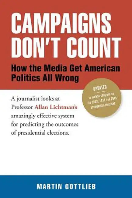 Campaigns Don't Count: How the Media Get American Politics All Wrong by Martin Gottlieb