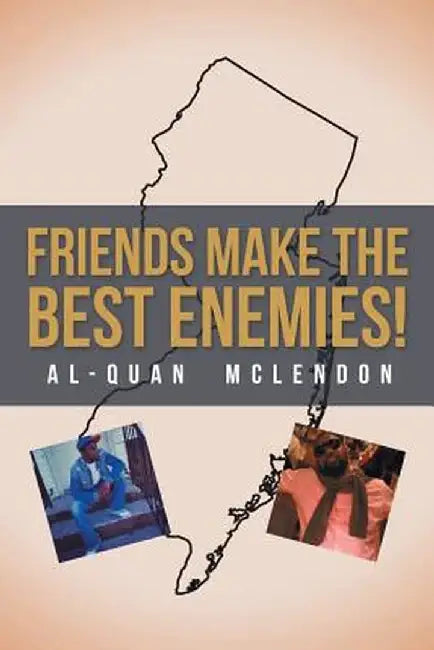 Friends Make the Best Enemies! by Al-Quan McLendon