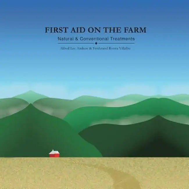 First Aid on the Farm: Natural and Conventional Treatments by Alfred Lee Anduze