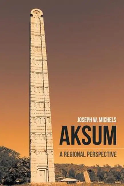 Aksum: A Regional Perspective by Joseph W. Michels
