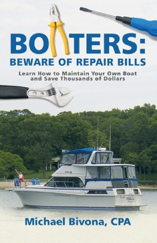 Boaters: Beware of Repair Bills: Learn How to Maintain Your Own Boat and Save Thousands of Dollars by Michael Bivona Cpa