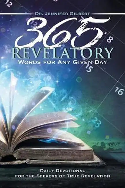 365 Revelatory Words for Any Given Day: Daily Devotional for the Seekers of True Revelation by Dr Jennifer Gilbert