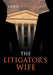 The Litigator's Wife: A Novel of Murder, Deception, Revenge, and Love by John Cavaiuolo