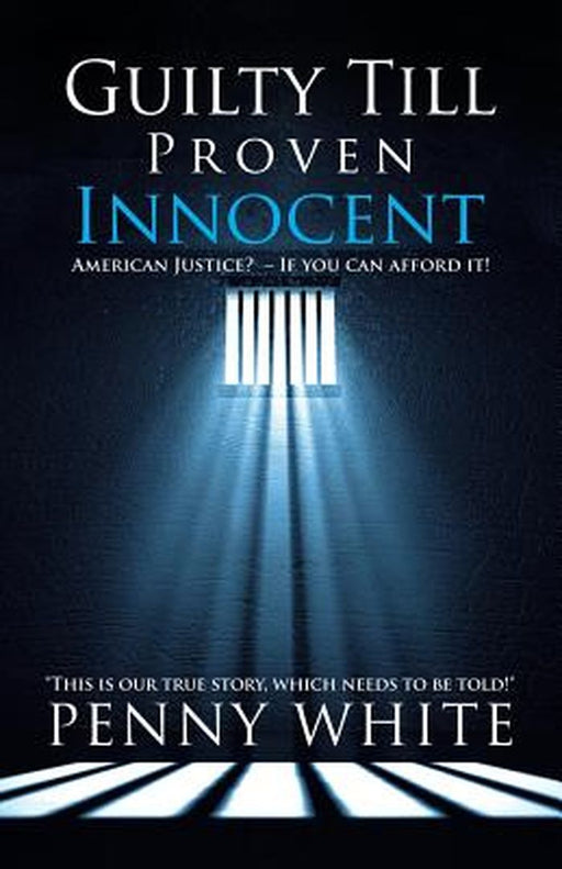 Guilty Till Proven Innocent: American Justice? - If You Can Afford It! by Penny White