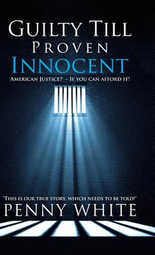 Guilty Till Proven Innocent: American Justice? - If You Can Afford It! by Penny White