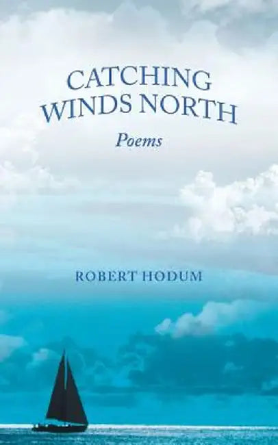 Catching Winds North: Poems by Robert Hodum