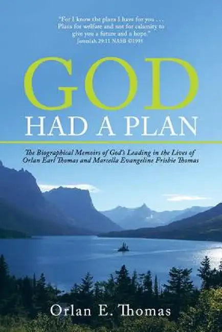God Had a Plan: The Biographical Memoirs of God's Leading in the Lives of Orlan Earl Thomas and Marcella Evangeline Frisbie Thomas by Orlan E. Thomas
