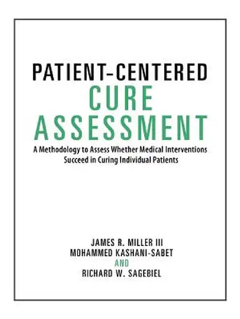 Patient-Centered Cure Assessment: A Methodology to Assess Whether Medical Interventions Succeed in Curing Individual Patients by James Miller III
