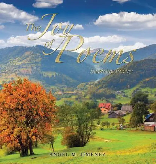 The Joy of Poems: Inspiring Poetry by Angel M. Jimenez