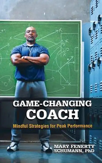Game-Changing Coach: Mindful Strategies for Peak Performance by Phd Mary Fenerty Schumann