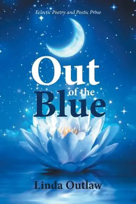 Out of the Blue: Eclectic Poetry and Poetic Prose by Linda Outlaw