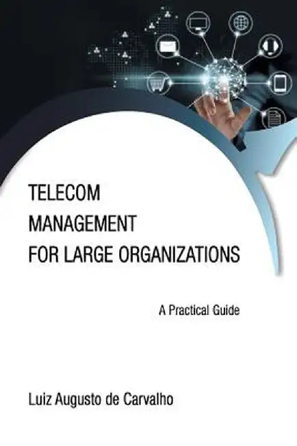Telecom Management for Large Organizations: A Practical Guide by Luiz Augusto De Carvalho