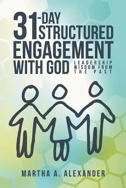 31-Day Structured Engagement with God: Leadership Wisdom from the Past by Martha a. Alexander