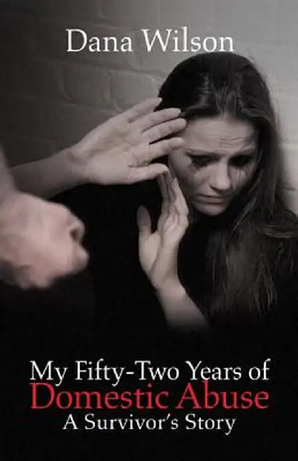 My Fifty-Two Years of Domestic Abuse: A Survivor's Story by Dana Wilson
