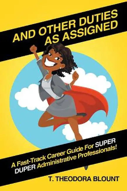 And Other Duties as Assigned: A Fast-Track Career Guide for Super Duper Administrative Professionals! by T. Theodora Blount