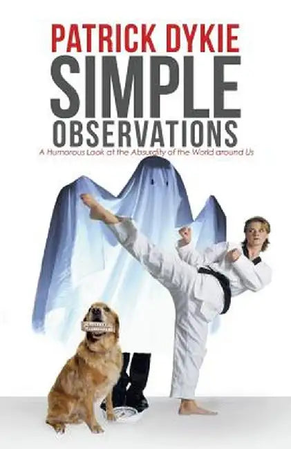 Simple Observations: A Humorous Look at the Absurdity of the World Around Us by Patrick Dykie