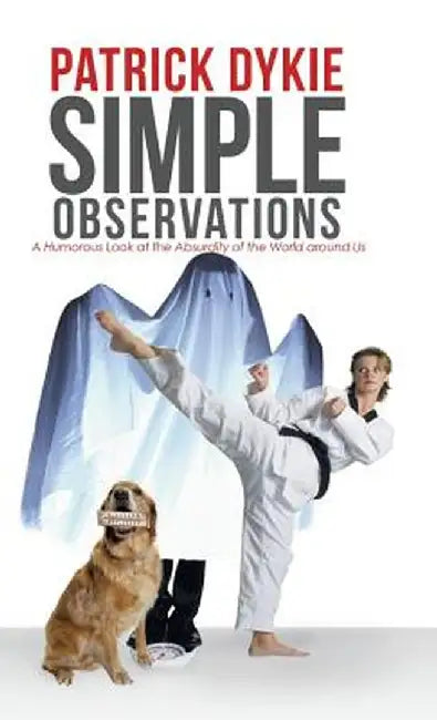 Simple Observations: A Humorous Look at the Absurdity of the World Around Us by Patrick Dykie