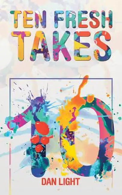 Ten Fresh Takes by Dan Light