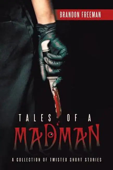 Tales of a Madman: A Collection of Twisted Short Stories by Brandon Freeman