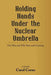 Holding Hands Under the Nuclear Umbrella: Our Nine and Fifty Years and Counting by Carol Corns