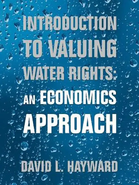 Introduction to Valuing Water Rights: An Economics Approach by David L. Hayward