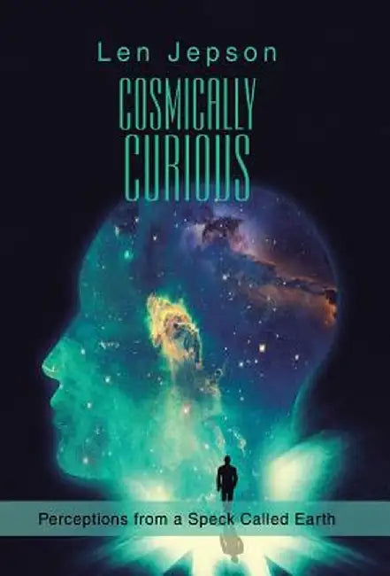 Cosmically Curious: Perceptions from a Speck Called Earth by Len Jepson