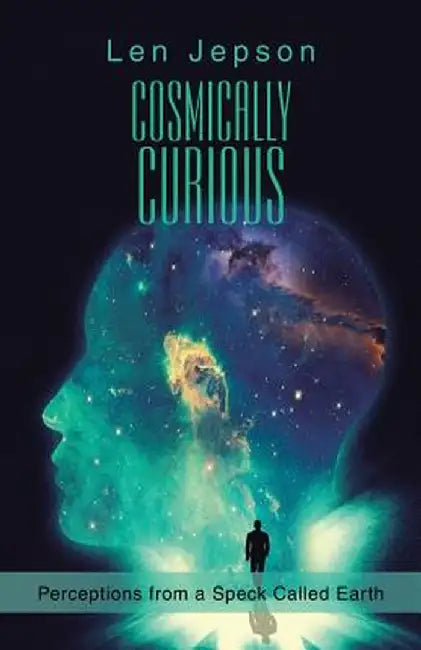 Cosmically Curious: Perceptions from a Speck Called Earth by Len Jepson