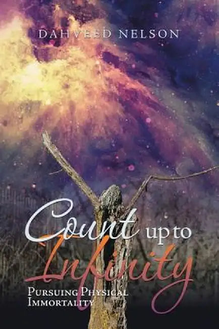 Count Up to Infinity: Pursuing Physical Immortality by Dahveed Nelson