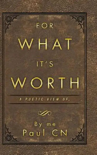 For What It's Worth: A Poetic View of ... by By Me Paul Cn