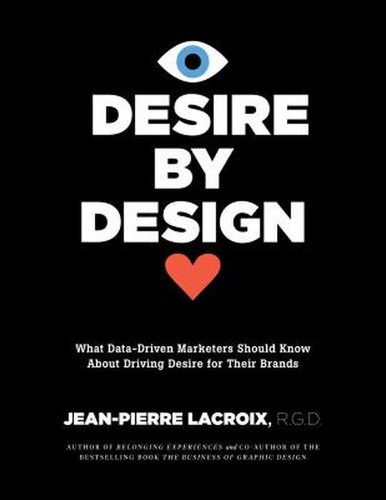 Desire by Design: What Data-Driven Marketers Should Know about Driving Desire for Their Brands by Jean-Pierre LaCroix