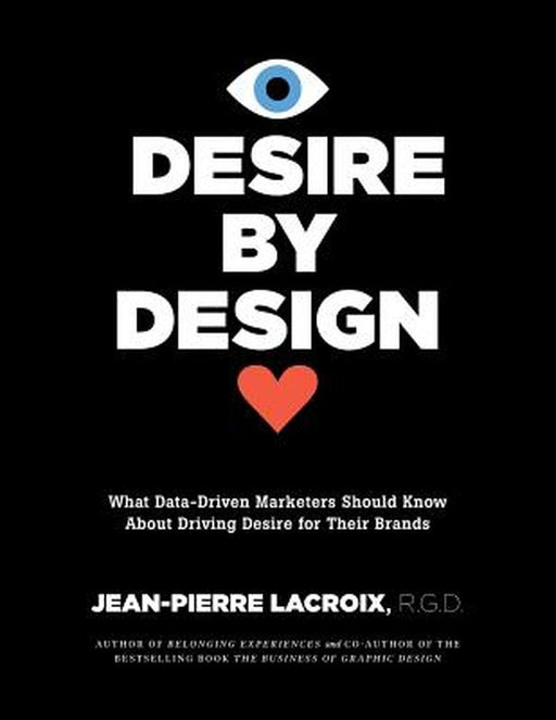 Desire by Design: What Data-Driven Marketers Should Know about Driving Desire for Their Brands by Jean-Pierre LaCroix