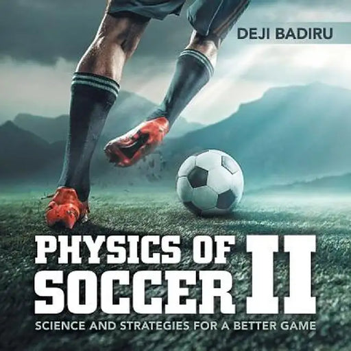 Physics of Soccer II: Science and Strategies for a Better Game by Deji Badiru