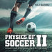 Physics of Soccer II: Science and Strategies for a Better Game by Deji Badiru