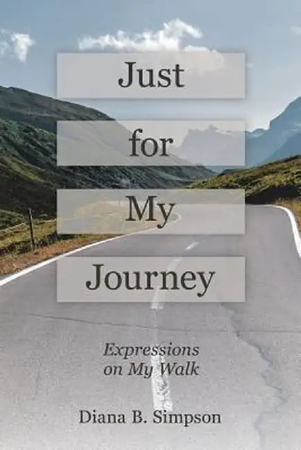 Just for My Journey: Expressions on My Walk by Diana B. Simpson