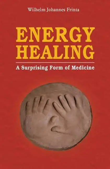 Energy Healing: A Surprising Form of Medicine by Wilhelm Johannes Frinta