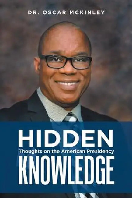 Hidden Knowledge: Thoughts on the American Presidency by Dr Oscar McKinley