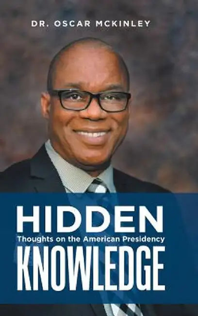 Hidden Knowledge: Thoughts on the American Presidency by Dr Oscar McKinley