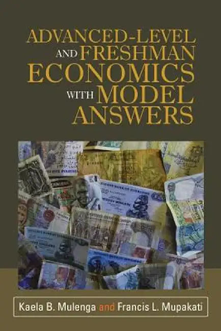 Advanced-Level and Freshman Economics with Model Answers by Kaela B. Mulenga