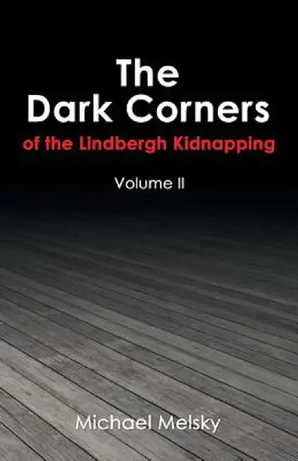 The Dark Corners of the Lindbergh Kidnapping: Volume II by Michael Melsky
